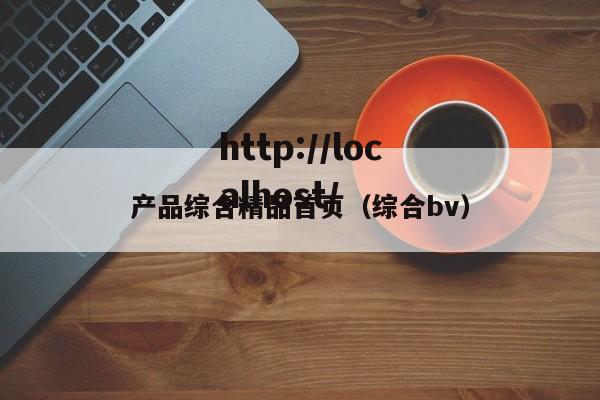 产品综合精品首页(综合bv)